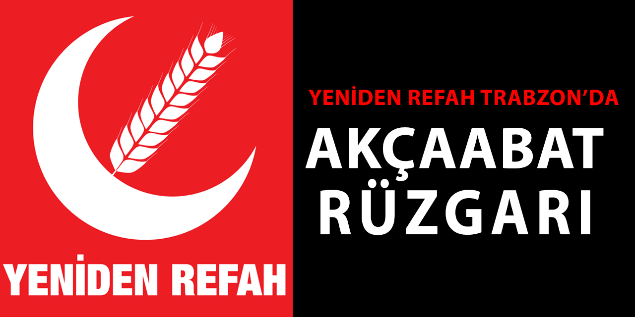 Yeniden Refah Partisi Trabzon’da Akçaabat Rüzgarı